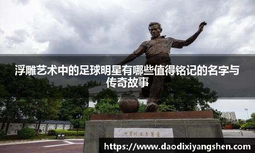 浮雕艺术中的足球明星有哪些值得铭记的名字与传奇故事